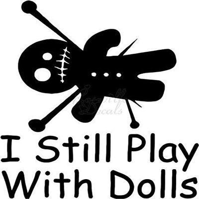Roseville Decals I Still Play with Dolls Witchcraft Voodoo Vinyl Decal Sticker for Home Office Decor Vehicle Window Sign Size- [20 inch] / [50 cm] Tall and Color- Matte Black