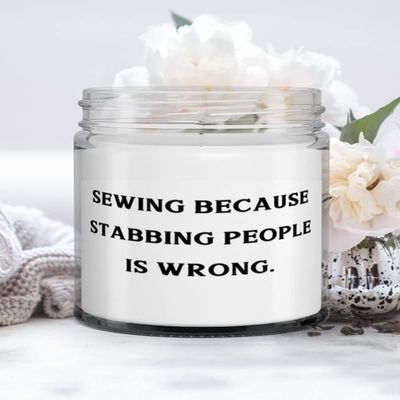 Sewing Because Stabbing People is Wrong. Candle, Sewing Present From, Fancy For Friends