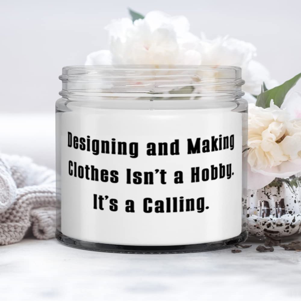 Inappropriate Designing and Making Clothes Gifts, Designing and Making Clothes Isn't a Hobby. It's a Calling, Love Candle For Friends From