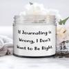 Unique Idea Journaling Gifts, If Journaling is Wrong, I Don't Want to Be Right., Reusable Candle For Friends From view 1