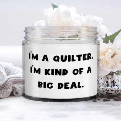 I'm a Quilter. I'm kind of a big deal. Quilter Candle, Fun Quilter Gifts, For Coworkers