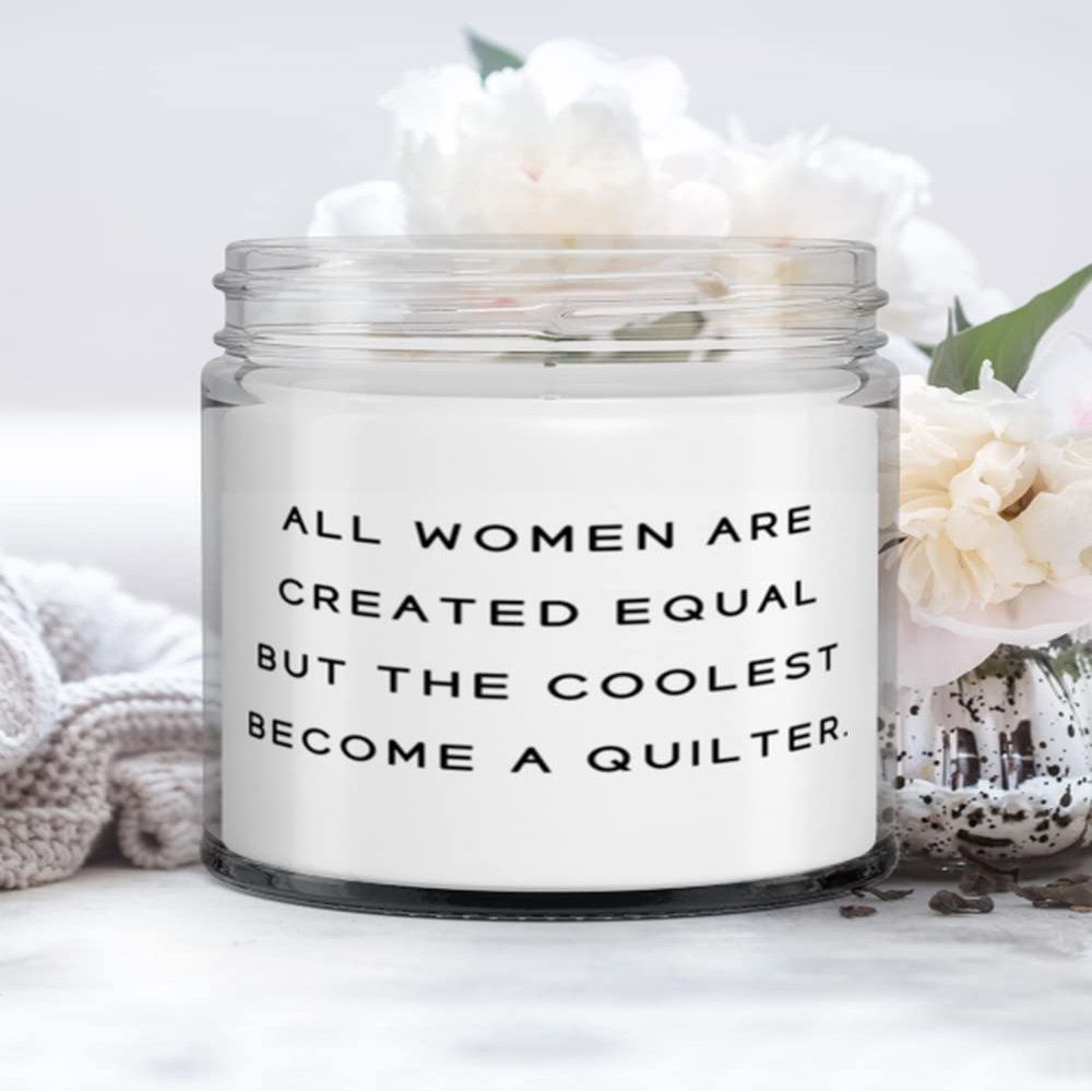 Quilter Gifts For Coworkers, All Women Are Created Equal but the Coolest Become a Quilter, Beautiful Quilter Candle, From Friends