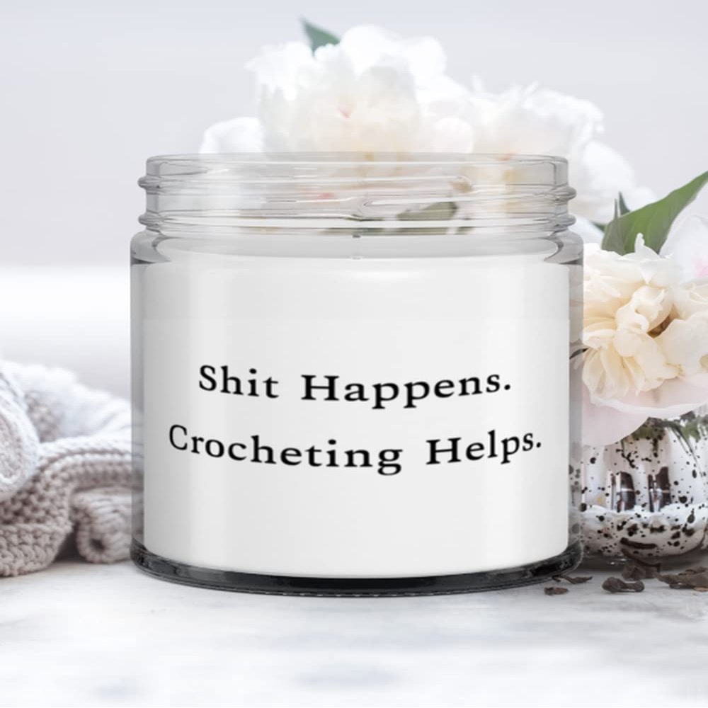 Love Crocheting Gifts, Shit Happens. Crocheting Helps, Fancy Candle For Friends From