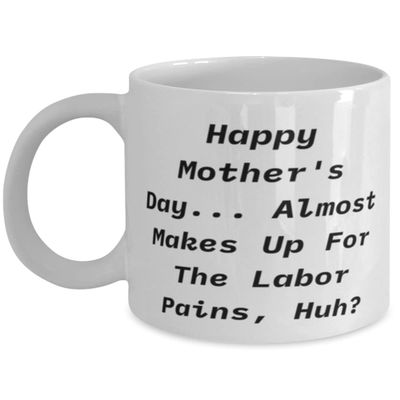 Fancy Mum, Happy Mother's Day. Almost Makes Up For The Labor Pains, Huh, Perfect Mother's Day 11oz 15oz Mug For Mom