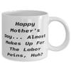 Fancy Mum, Happy Mother's Day. Almost Makes Up For The Labor Pains, Huh, Perfect Mother's Day 11oz 15oz Mug For Mom view 2