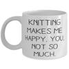 Knitting Makes Me Happy. You, not so much. 11oz 15oz Mug, Knitting Cup, Epic For Knitting view 1