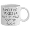 Knitting Makes Me Happy. You, not so much. 11oz 15oz Mug, Knitting Cup, Epic For Knitting view 2