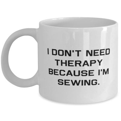 Cute Sewing, I Don't Need Therapy Because I'm Sewing., Holiday 11oz 15oz Mug For Sewing