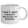 Cute Sewing, I Don't Need Therapy Because I'm Sewing., Holiday 11oz 15oz Mug For Sewing view 2