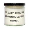 Inspire Designing and Making Clothes, Eat. Sleep. Designing and Making Clothes. Repeat, Cool Candle For Friends From view 1