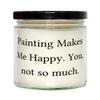 Painting Gifts For Men Women, Painting Makes Me Happy. You, not so much, Useful Painting Candle, From view 1