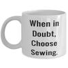 Cute Sewing Gifts, When in Doubt, Choose Sewing, Holiday 11oz 15oz Mug For Sewing, , Sewing machine, Quilt, Fabrics, Thread, Pattern, Hobby view 1