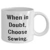 Cute Sewing Gifts, When in Doubt, Choose Sewing, Holiday 11oz 15oz Mug For Sewing, , Sewing machine, Quilt, Fabrics, Thread, Pattern, Hobby view 2