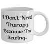 New Sewing Gifts, I Don't Need Therapy Because I'm Sewing, Birthday 11oz 15oz Mug For Sewing, Sewing kit, Sewing machine, Thread, Fabric, Scissors, Pins, Needles, Seam ripper, Buttons, Zipper view 2