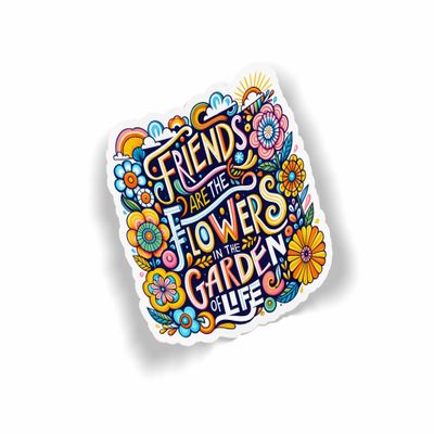 Friends are the Flowers in the Garden of Life Waterproof Laminated Sticker