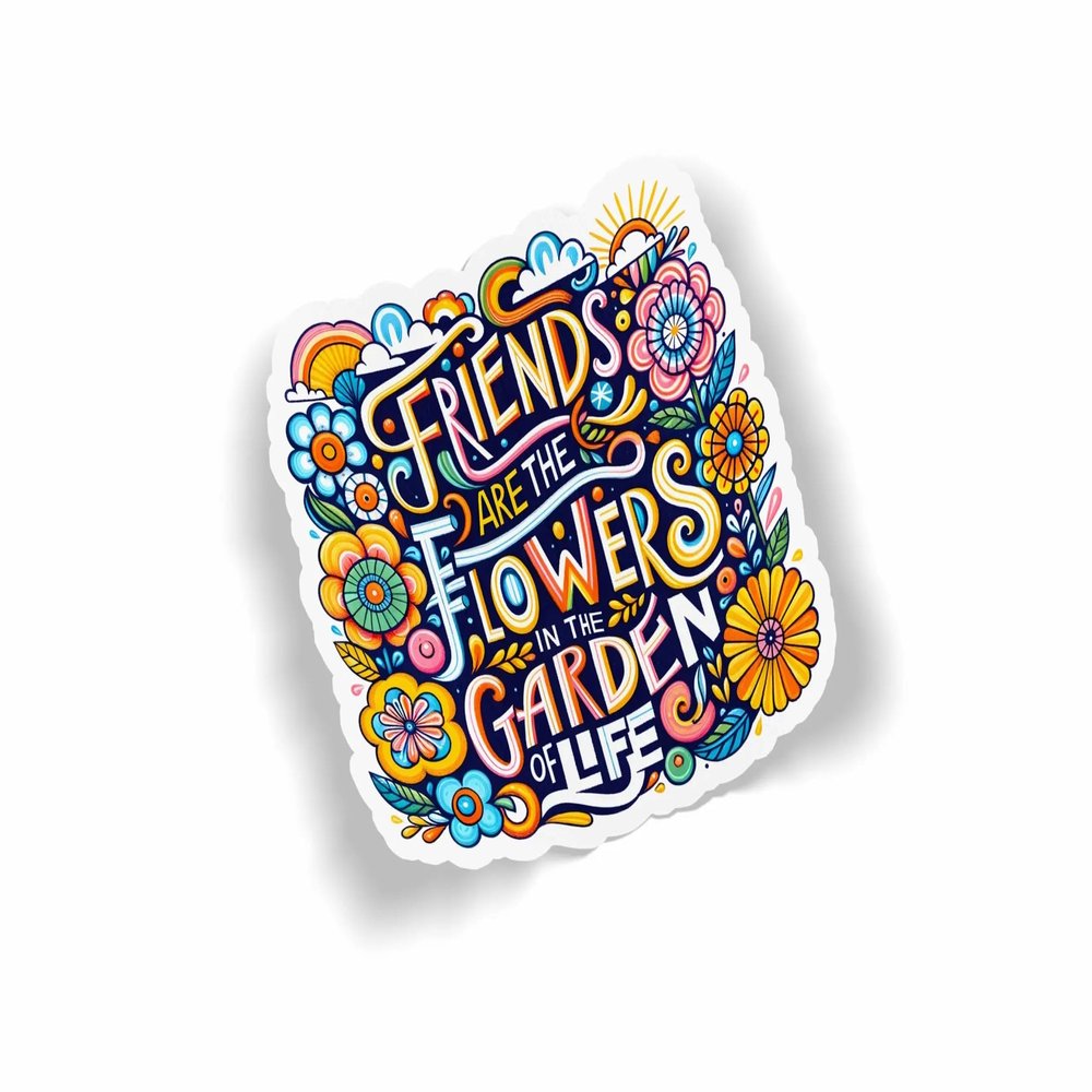 Friends are the Flowers in the Garden of Life Waterproof Laminated Sticker